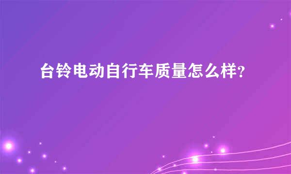 台铃电动自行车质量怎么样？