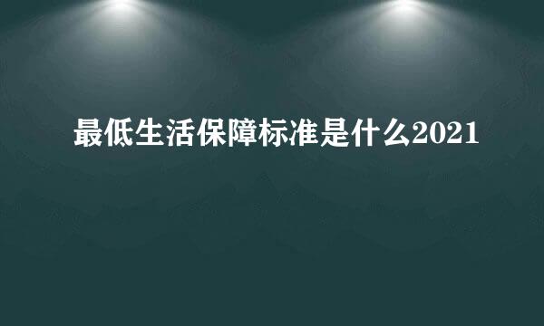 最低生活保障标准是什么2021