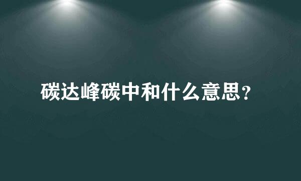 碳达峰碳中和什么意思？