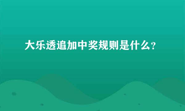 大乐透追加中奖规则是什么？