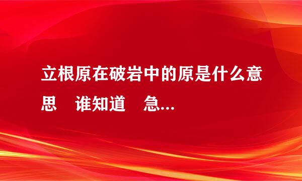 立根原在破岩中的原是什么意思 谁知道 急...