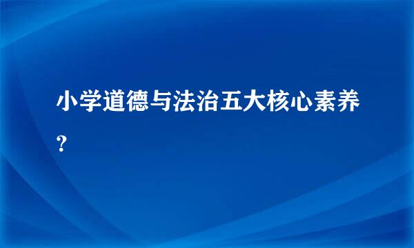 小学道德与法治五大核心素养？