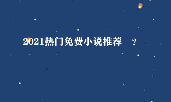 2021热门免费小说推荐 ？