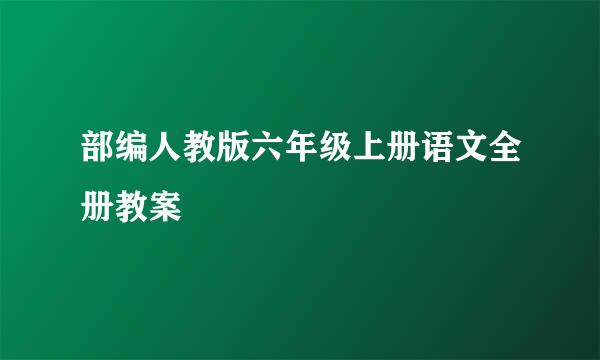 部编人教版六年级上册语文全册教案