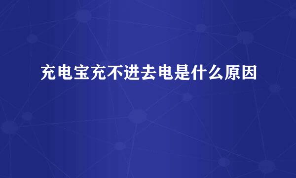 充电宝充不进去电是什么原因