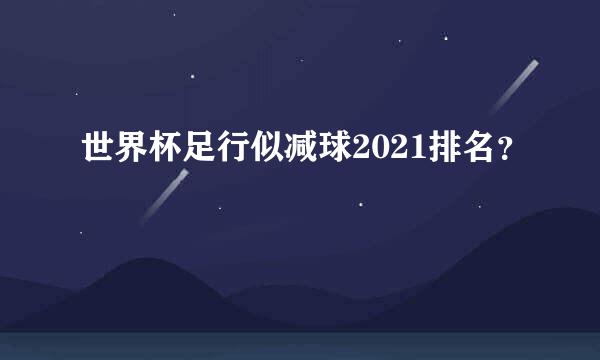 世界杯足行似减球2021排名？