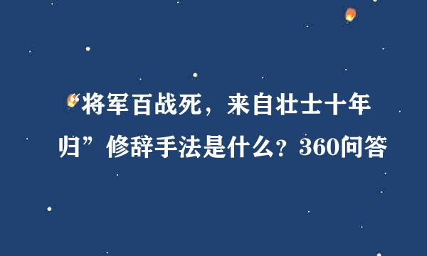 “将军百战死，来自壮士十年归”修辞手法是什么？360问答