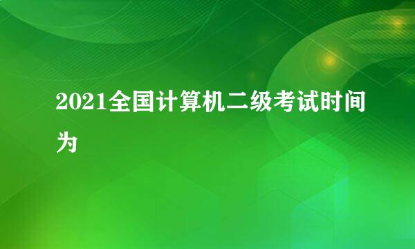 2021全国计算机二级考试时间为