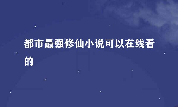 都市最强修仙小说可以在线看的