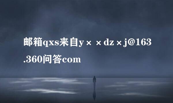 邮箱qxs来自y××dz×j@163.360问答com