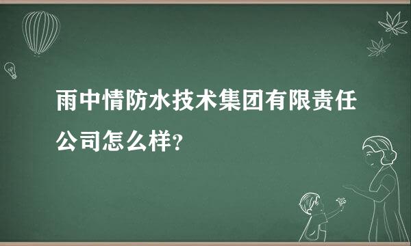 雨中情防水技术集团有限责任公司怎么样？