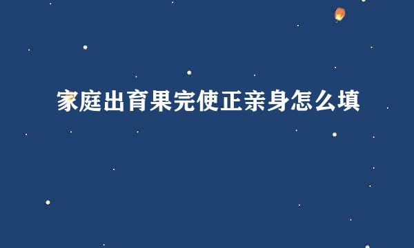 家庭出育果完使正亲身怎么填