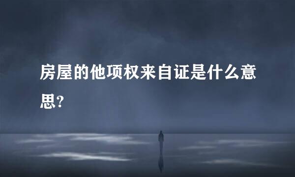 房屋的他项权来自证是什么意思?