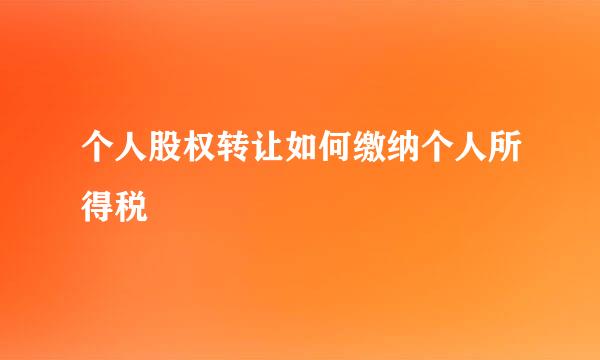 个人股权转让如何缴纳个人所得税