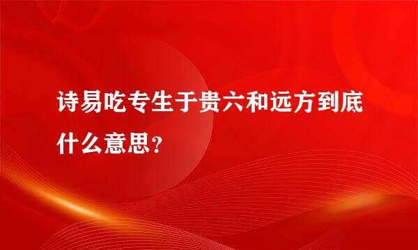 诗易吃专生于贵六和远方到底什么意思？