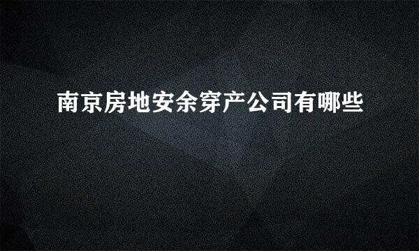 南京房地安余穿产公司有哪些