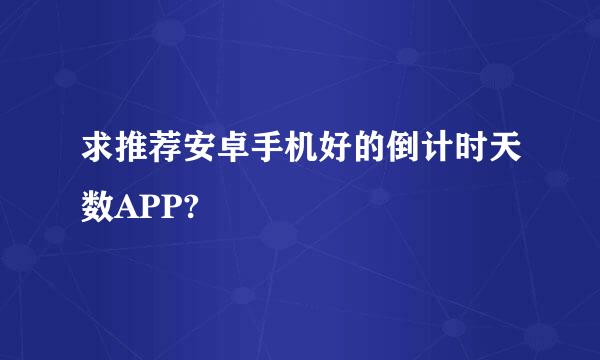 求推荐安卓手机好的倒计时天数APP?