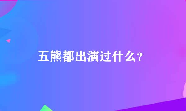 五熊都出演过什么？