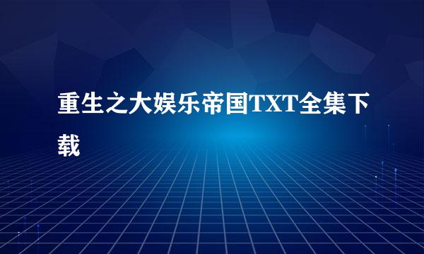 重生之大娱乐帝国TXT全集下载