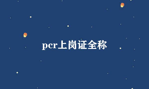 pcr上岗证全称