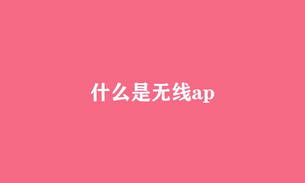 什么是无线ap