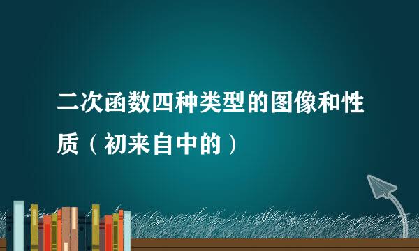 二次函数四种类型的图像和性质（初来自中的）