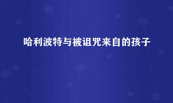 哈利波特与被诅咒来自的孩子