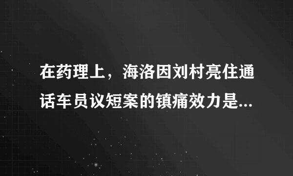 在药理上，海洛因刘村亮住通话车员议短案的镇痛效力是吗啡的几倍？（  ）