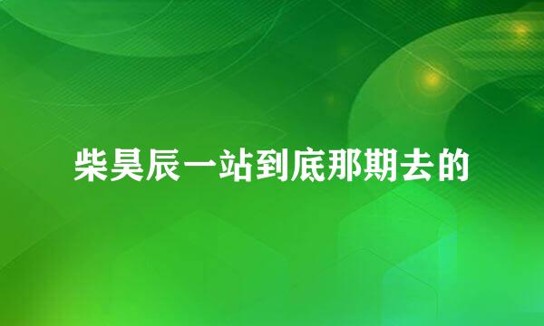 柴昊辰一站到底那期去的