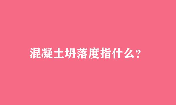 混凝土坍落度指什么？