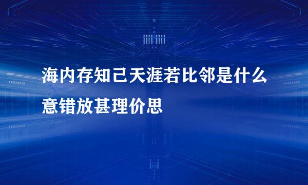 海内存知己天涯若比邻是什么意错放甚理价思