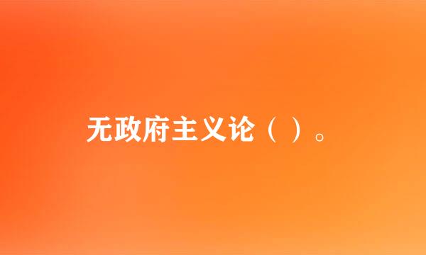 无政府主义论（）。