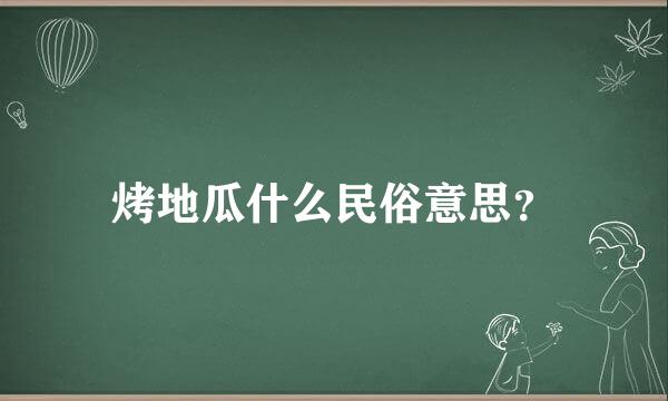 烤地瓜什么民俗意思？