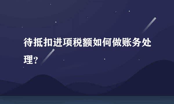 待抵扣进项税额如何做账务处理？