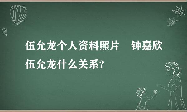 伍允龙个人资料照片 钟嘉欣伍允龙什么关系?