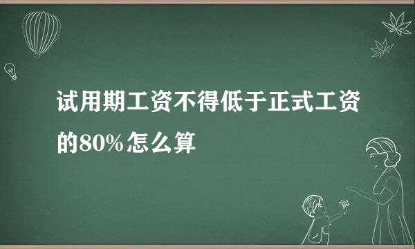 试用期工资不得低于正式工资的80%怎么算