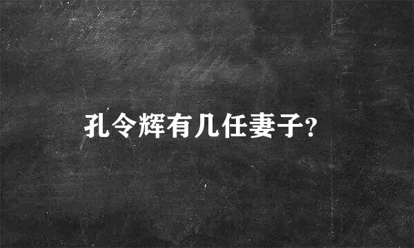 孔令辉有几任妻子？