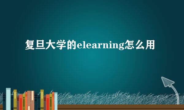 复旦大学的elearning怎么用