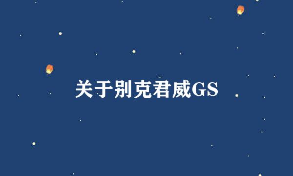 关于别克君威GS