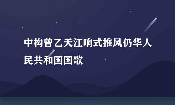 中构曾乙天江响式推风仍华人民共和国国歌