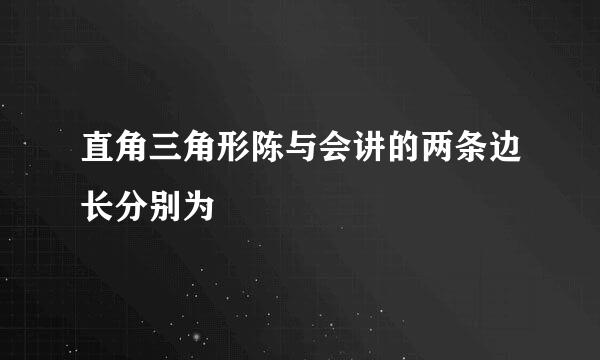 直角三角形陈与会讲的两条边长分别为