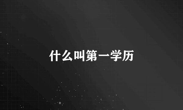 什么叫第一学历