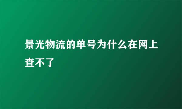 景光物流的单号为什么在网上查不了