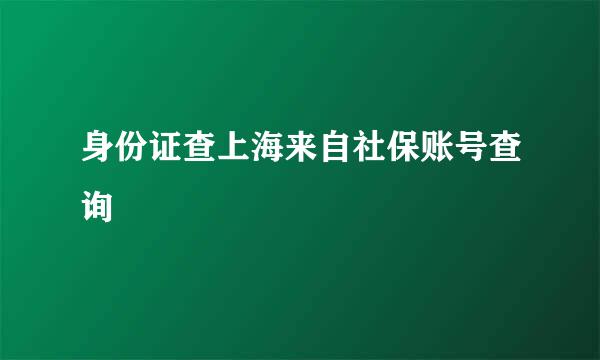 身份证查上海来自社保账号查询