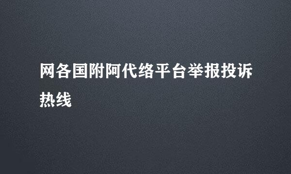 网各国附阿代络平台举报投诉热线