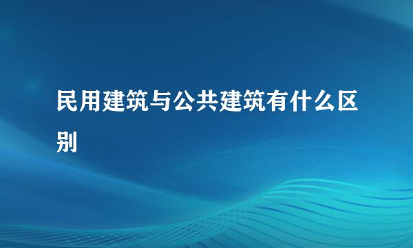 民用建筑与公共建筑有什么区别