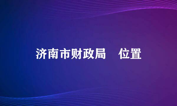 济南市财政局 位置