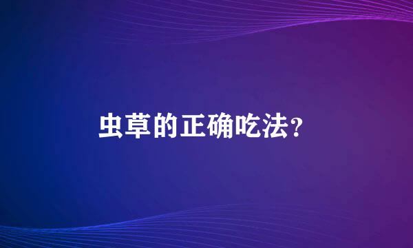 虫草的正确吃法？