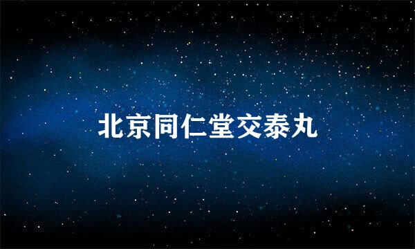 北京同仁堂交泰丸