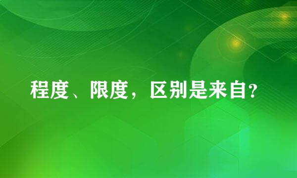 程度、限度，区别是来自？